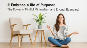 Mindful Minimalism & Enoughfluencing: Living Frugally Better.